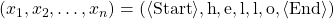 (x_1, x_2,\dots, x_n) = ( \langle \mathrm{Start} \rangle, \text{h}, \text{e}, \text{l}, \text{l}, \text{o}, \langle \mathrm{End} \rangle)